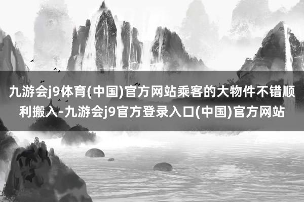 九游会j9体育(中国)官方网站乘客的大物件不错顺利搬入-九游会j9官方登录入口(中国)官方网站