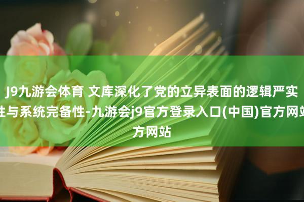 J9九游会体育 文库深化了党的立异表面的逻辑严实性与系统完备性-九游会j9官方登录入口(中国)官方网站