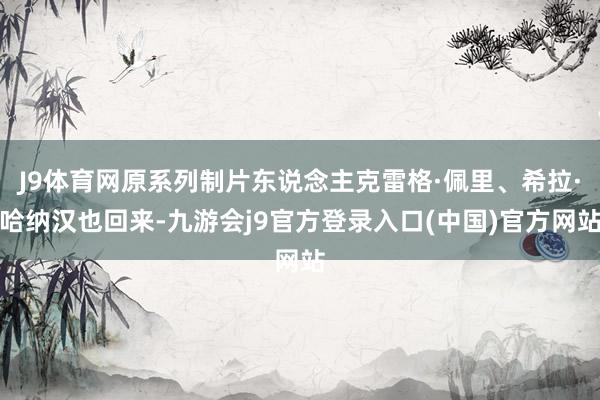 J9体育网原系列制片东说念主克雷格·佩里、希拉·哈纳汉也回来-九游会j9官方登录入口(中国)官方网站