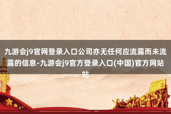 九游会j9官网登录入口公司亦无任何应流露而未流露的信息-九游会j9官方登录入口(中国)官方网站