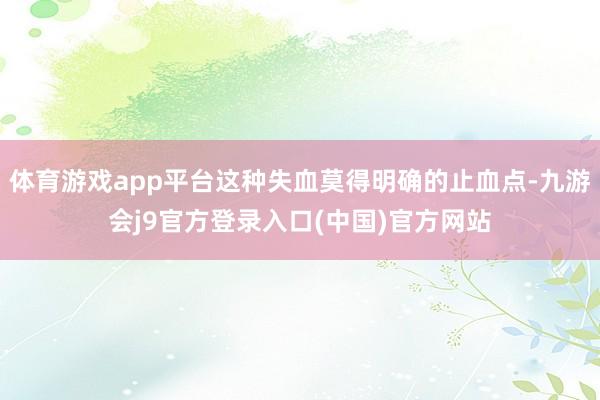 体育游戏app平台这种失血莫得明确的止血点-九游会j9官方登录入口(中国)官方网站