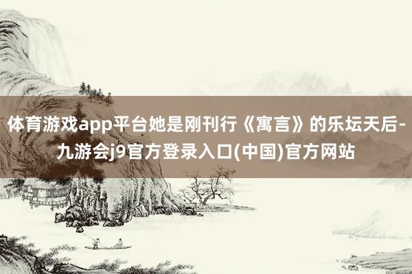 体育游戏app平台她是刚刊行《寓言》的乐坛天后-九游会j9官方登录入口(中国)官方网站