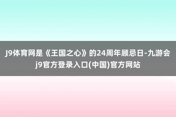 J9体育网是《王国之心》的24周年顾忌日-九游会j9官方登录入口(中国)官方网站