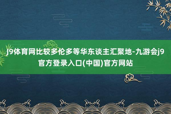 J9体育网比较多伦多等华东谈主汇聚地-九游会j9官方登录入口(中国)官方网站
