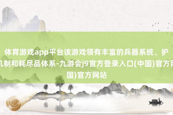 体育游戏app平台该游戏领有丰富的兵器系统、护甲机制和耗尽品体系-九游会j9官方登录入口(中国)官方网站