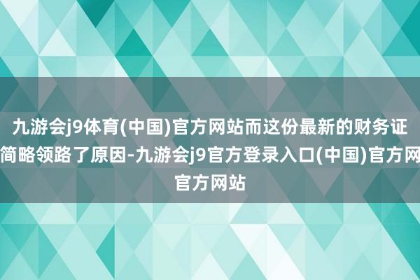 九游会j9体育(中国)官方网站而这份最新的财务证实简略领路了原因-九游会j9官方登录入口(中国)官方网站