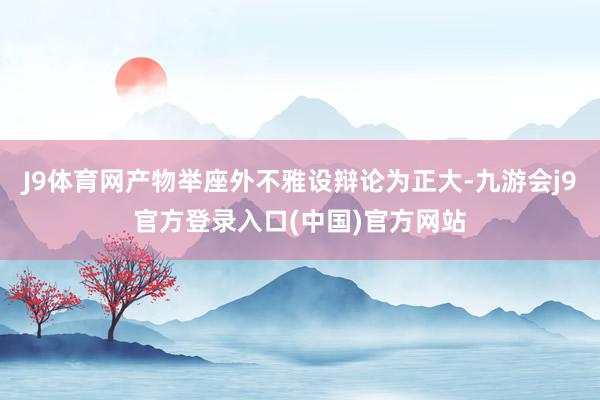 J9体育网产物举座外不雅设辩论为正大-九游会j9官方登录入口(中国)官方网站