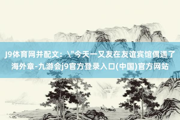 J9体育网并配文：
